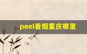 peel香烟重庆哪里有卖-peel烟在西安哪里买