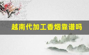 越南代加工香烟靠谱吗-越南代工香烟是假的嘛