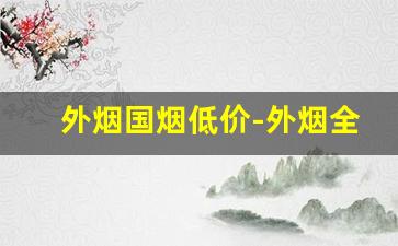 外烟国烟低价-外烟全部价格表