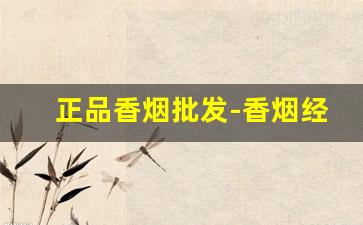 正品香烟批发-香烟经销价格表