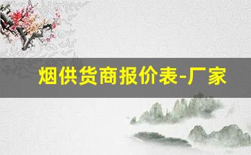 烟供货商报价表-厂家烟价格表和图片