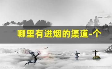 哪里有进烟的渠道-个人网上哪里可以进烟