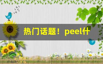 热门话题！peel什么牌子烟“拔来报往”
