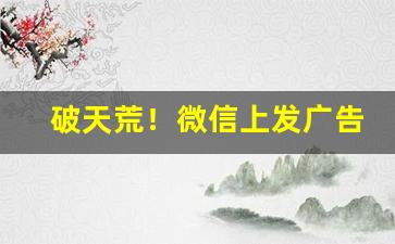 破天荒！微信上发广告卖免税烟“改政移风”