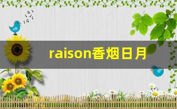 raison香烟日月爆多少钱一包-raison香烟水果味多少钱一包