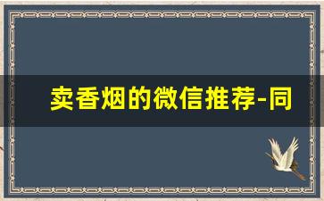 卖香烟的微信推荐-同城卖香烟