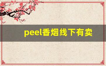 peel香烟线下有卖的吗-peel香烟在哪里有卖贵阳
