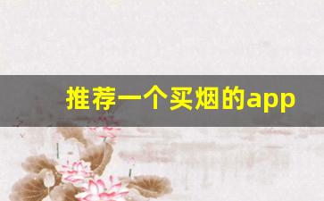 推荐一个买烟的app送货上门-同城用什么软件可以买到烟