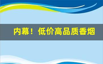 内幕！低价高品质香烟一手货源“羝触藩”
