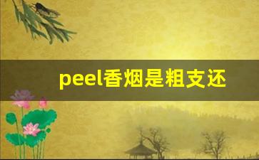 peel香烟是粗支还是中支-peel香烟比较好的一款