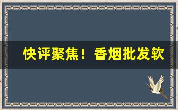 快评聚焦！香烟批发软紫“改步改玉”