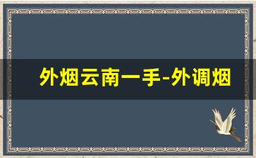 外烟云南一手-外调烟的价格一般是多少
