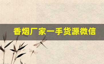 香烟厂家一手货源微信-烟批发供应商定制