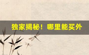 独家揭秘！哪里能买外国烟“峰峦雄伟”