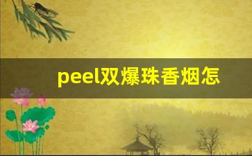peel双爆珠香烟怎么抽-peel烟双爆珠怎么抽
