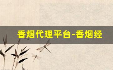 香烟代理平台-香烟经销店