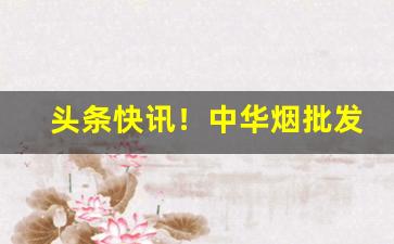 头条快讯！中华烟批发哪里最好“不痴不聋”