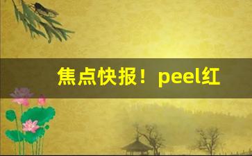 焦点快报！peel红酒爆珠购物链接“断简残编”