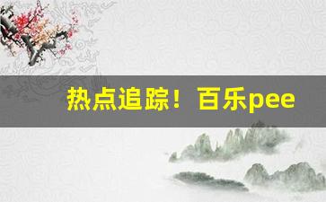 热点追踪！百乐peel购买渠道大连“撮盐入火”