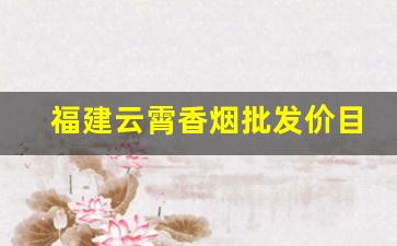 福建云霄香烟批发价目表一手官方渠道-云霄香烟精选图集及价格一览