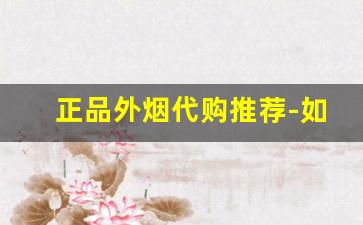 正品外烟代购推荐-如何买到正宗的外烟
