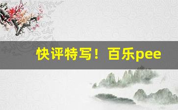 快评特写！百乐peel官网旗舰店电话“宠辱不惊”