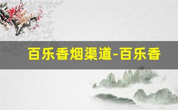 百乐香烟渠道-百乐香烟广东有卖吗