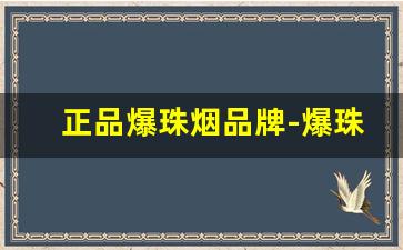 正品爆珠烟品牌-爆珠烟都有啥牌子20以下