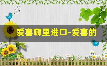 爱喜哪里进口-爱喜的产地是哪里
