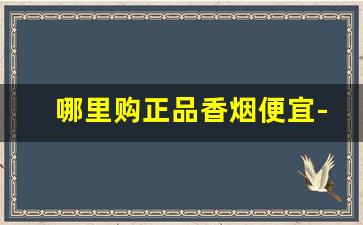 哪里购正品香烟便宜-个人香烟如何买到