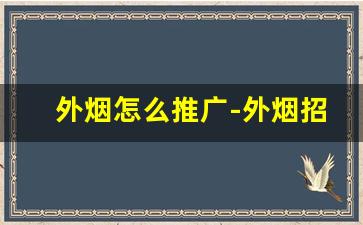 外烟怎么推广-外烟招商加盟
