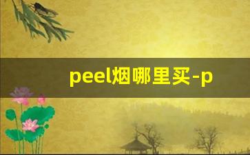 peel烟哪里买-peel烟哪里有卖的贵阳