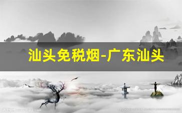 汕头免税烟-广东汕头本地烟