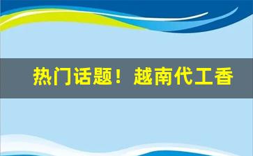 热门话题！越南代工香烟的网站哪里有“反面教员”