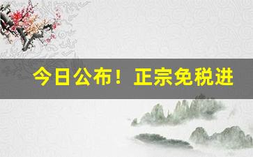 今日公布！正宗免税进出口香烟“重足屏气”
