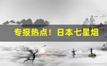 专报热点！日本七星烟国内有卖的吗“博带褒衣”