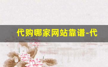 代购哪家网站靠谱-代购平台靠谱吗