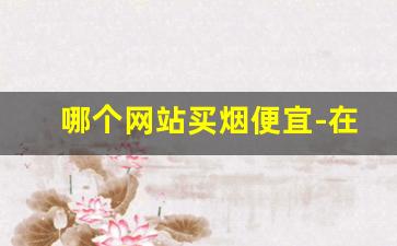 哪个网站买烟便宜-在哪买烟比较实惠