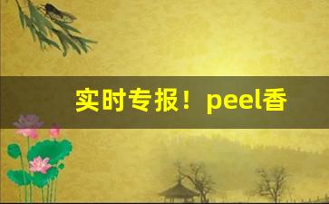 实时专报！peel香烟为什么没有卖“跌脚捶胸”