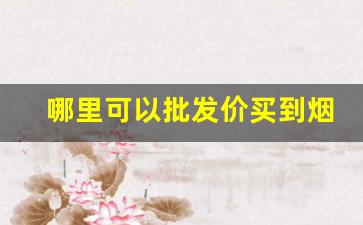 哪里可以批发价买到烟-哪里有批发烟的平台