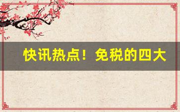 快讯热点！免税的四大行业“稠人广众”