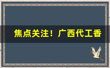 焦点关注！广西代工香烟批发种类丰富“阿毗地狱”