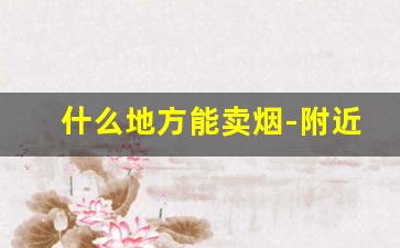 什么地方能卖烟-附近没有卖烟的地方吗