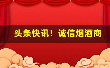 头条快讯！诚信烟酒商行图片“淡乎寡味”