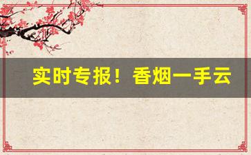 实时专报！香烟一手云霄货“恻怛之心”