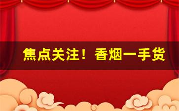 焦点关注！香烟一手货源批发真正货到付款“短垣自逾”