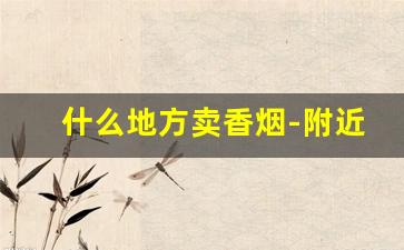 什么地方卖香烟-附近哪里有卖中国香烟的