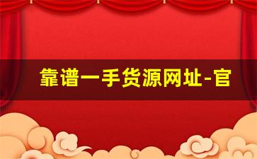 靠谱一手货源网址-官方一手货源平台