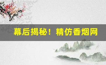 幕后揭秘！精仿香烟网上商城“扯扯拽拽”