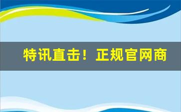 特讯直击！正规官网商城“安仁鬓秋”